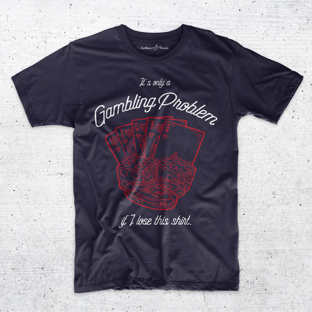 It's Only A Gambling Problem If I Lose This Shirt - Men's T-Shirt