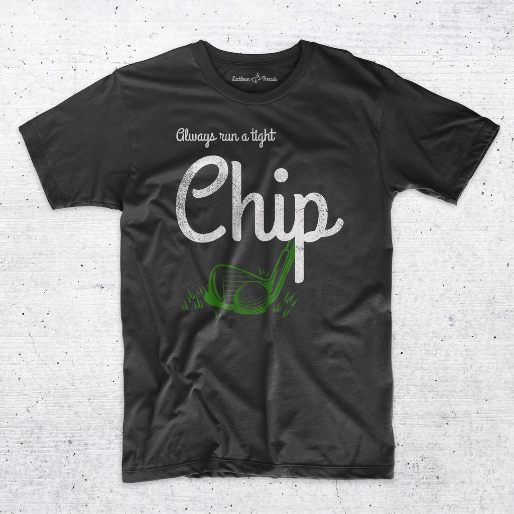 Always Run A Tight Chip - Funny Golf T-Shirt