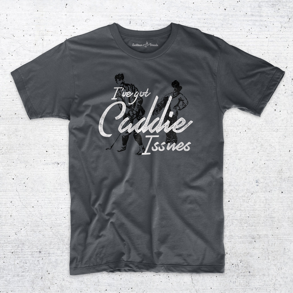 I've Got Caddie Issues - Funny Golf T-Shirt